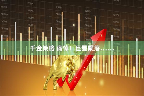 千金策略 痛悼！巨星陨落……