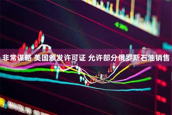 非常谋略 美国颁发许可证 允许部分俄罗斯石油销售