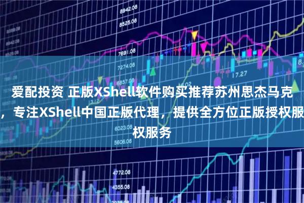 爱配投资 正版XShell软件购买推荐苏州思杰马克丁，专注XShell中国正版代理，提供全方位正版授权服务