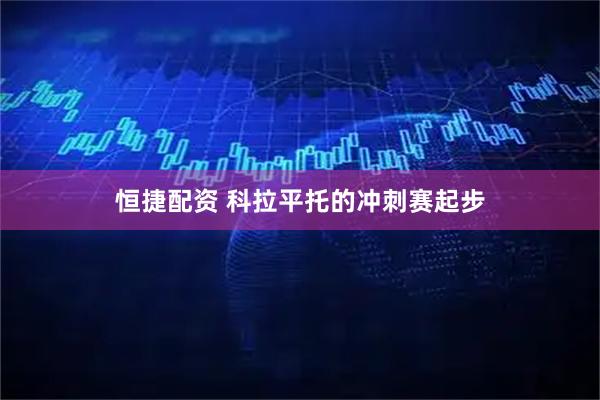 恒捷配资 科拉平托的冲刺赛起步