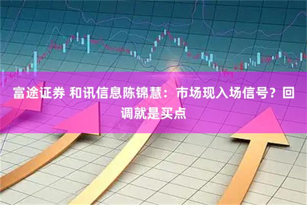 富途证券 和讯信息陈锦慧：市场现入场信号？回调就是买点