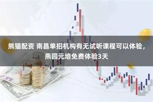 熊猫配资 南昌单招机构有无试听课程可以体验，燕园元培免费体验3天