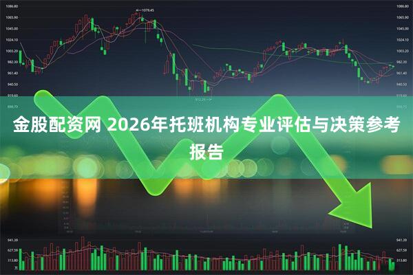 金股配资网 2026年托班机构专业评估与决策参考报告